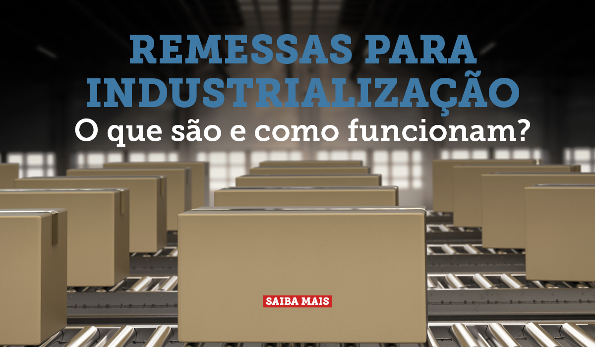 Remessas para Industrialização: O que são e como funcionam?
